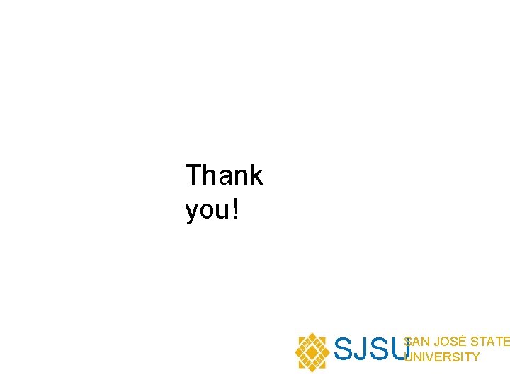 Thank you! SJSU SAN JOSÉ STATE UNIVERSITY 