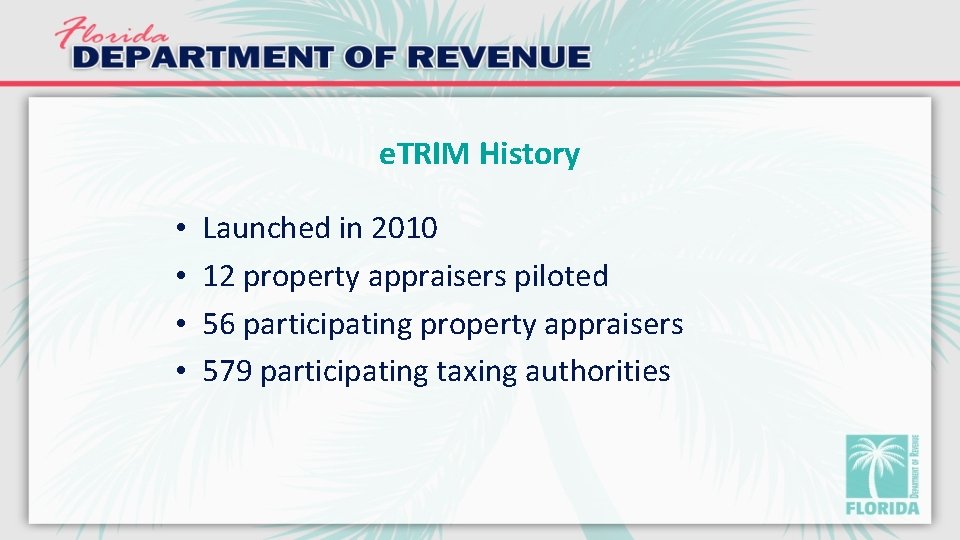 e. TRIM History • • Launched in 2010 12 property appraisers piloted 56 participating