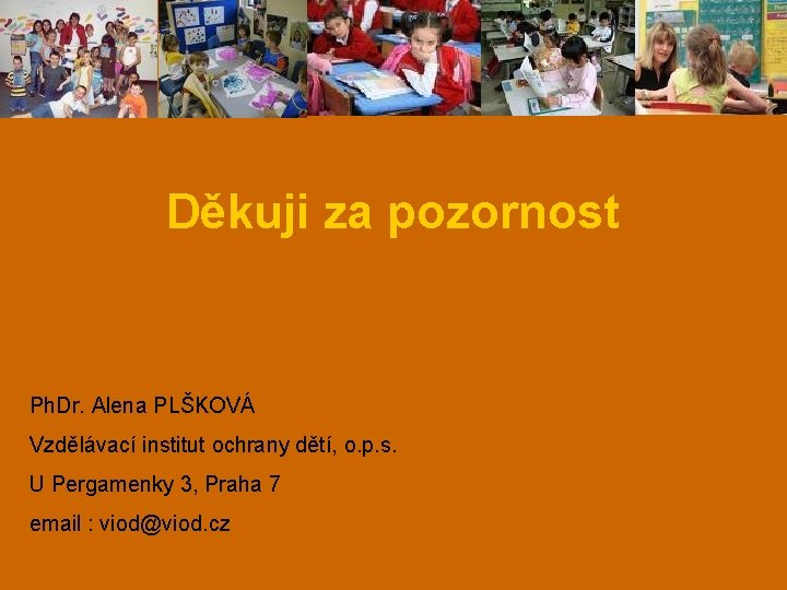 Děkuji za pozornost Ph. Dr. Alena PLŠKOVÁ Vzdělávací institut ochrany dětí, o. p. s.