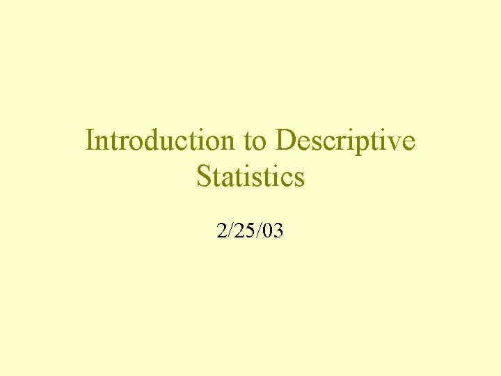 Introduction to Descriptive Statistics 2/25/03 