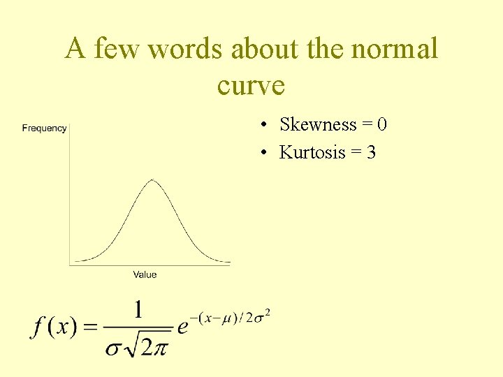 A few words about the normal curve • Skewness = 0 • Kurtosis =