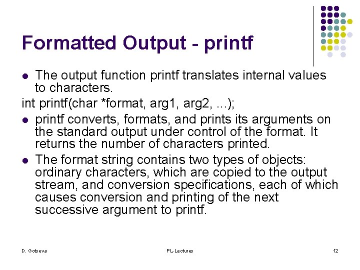 Formatted Output - printf The output function printf translates internal values to characters. int