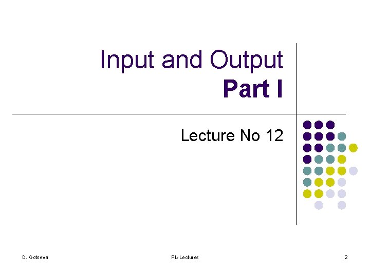 Input and Output Part I Lecture No 12 D. Gotseva PL-Lectures 2 