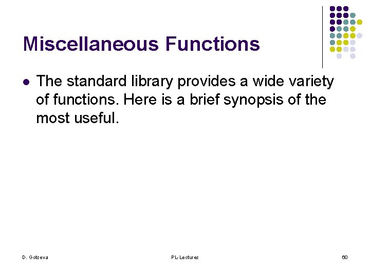 Miscellaneous Functions l The standard library provides a wide variety of functions. Here is