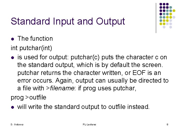 Standard Input and Output The function int putchar(int) l is used for output: putchar(c)