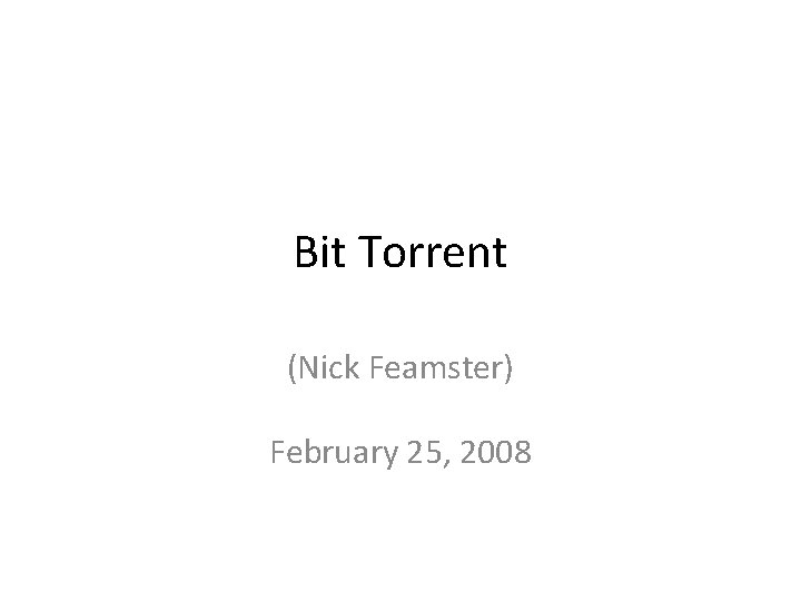 Bit Torrent (Nick Feamster) February 25, 2008 