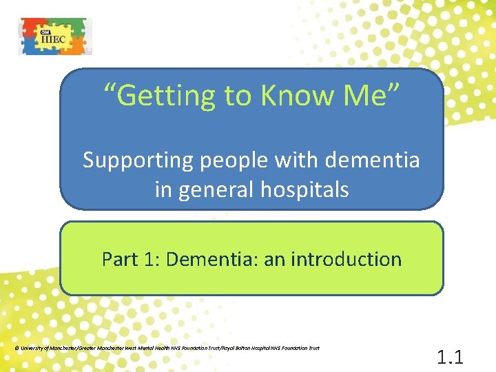 “Getting to Know Me” Supporting people with dementia in general hospitals Part 1: Dementia: