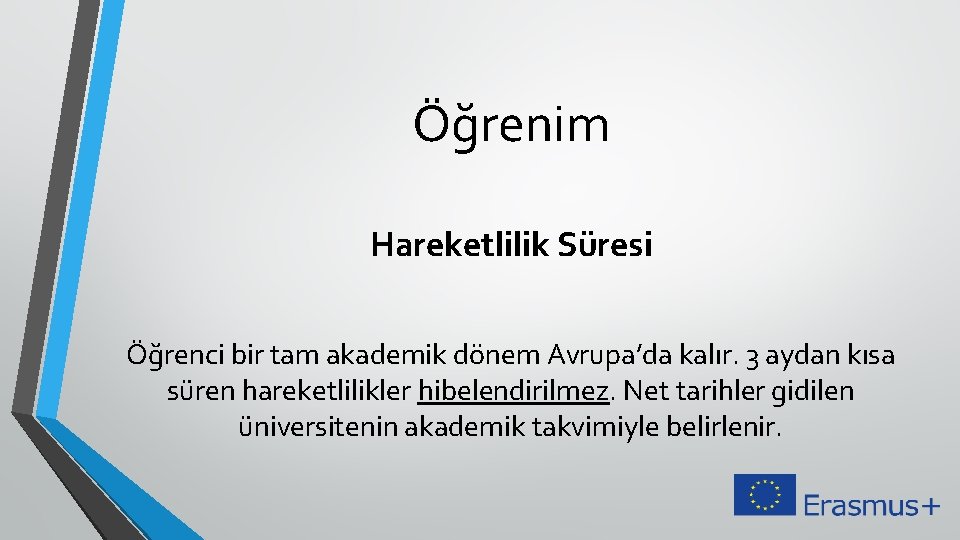 Öğrenim Hareketlilik Süresi Öğrenci bir tam akademik dönem Avrupa’da kalır. 3 aydan kısa süren