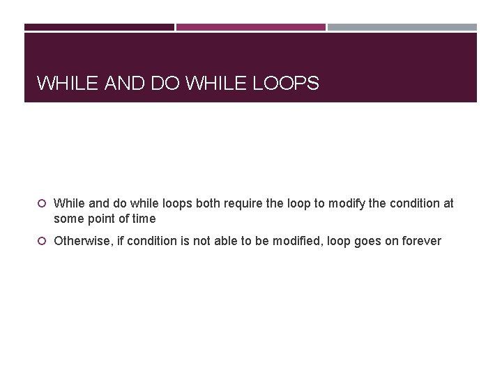 WHILE AND DO WHILE LOOPS While and do while loops both require the loop