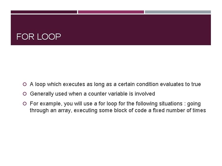 FOR LOOP A loop which executes as long as a certain condition evaluates to