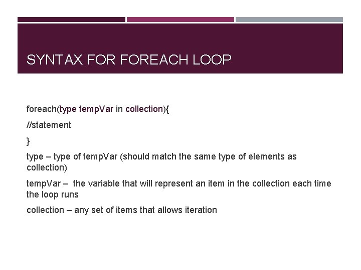 SYNTAX FOREACH LOOP foreach(type temp. Var in collection){ //statement } type – type of