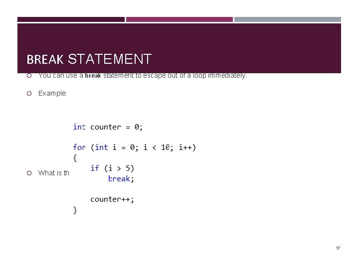 BREAK STATEMENT You can use a break statement to escape out of a loop