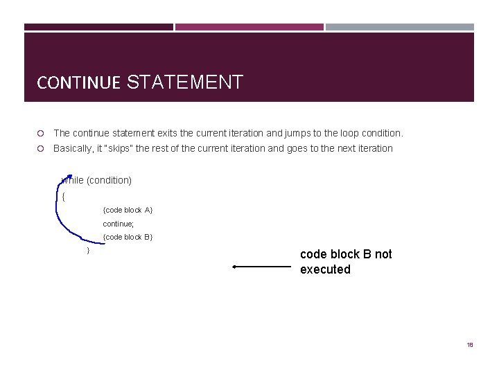 CONTINUE STATEMENT The continue statement exits the current iteration and jumps to the loop