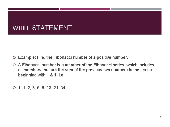 WHILE STATEMENT Example: Find the Fibonacci number of a positive number. A Fibonacci number