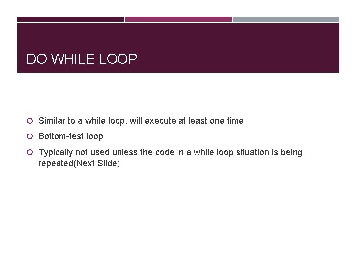 DO WHILE LOOP Similar to a while loop, will execute at least one time