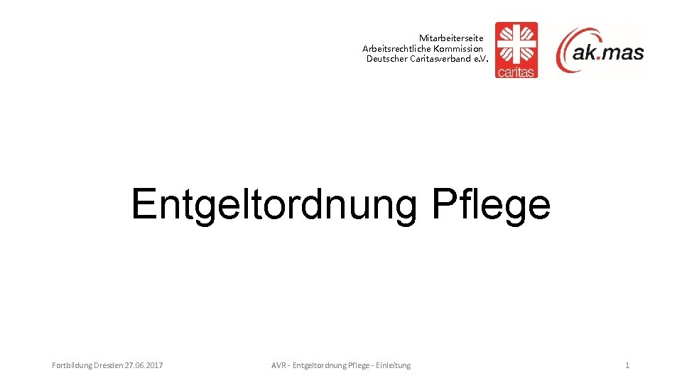 Mitarbeiterseite Arbeitsrechtliche Kommission Deutscher Caritasverband e. V. Entgeltordnung Pflege Fortbildung Dresden 27. 06. 2017