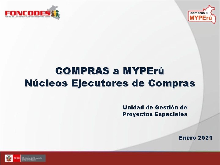 COMPRAS a MYPErú Núcleos Ejecutores de Compras Unidad de Gestión de Proyectos Especiales Enero