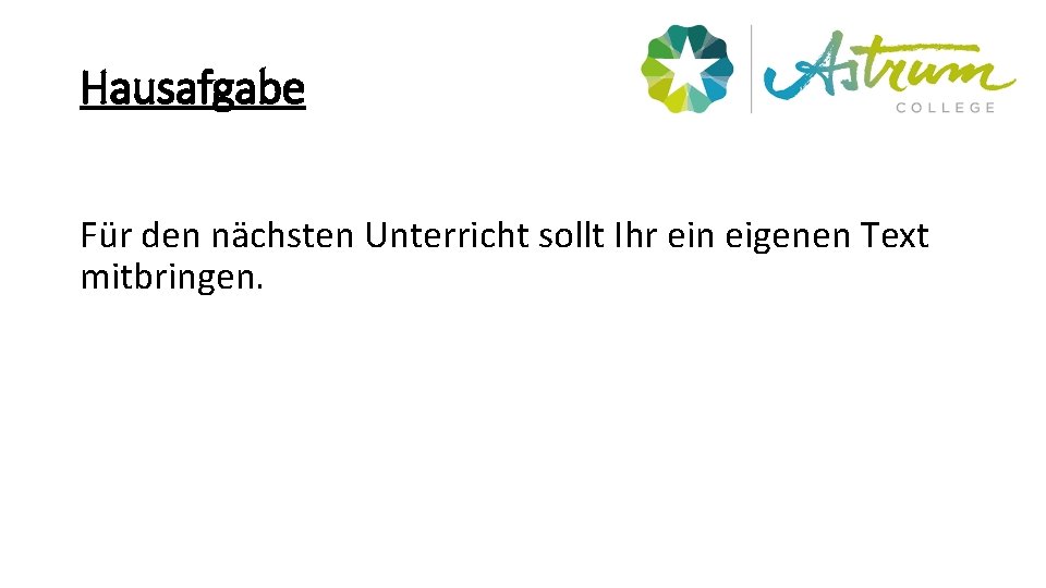 Hausafgabe Für den nächsten Unterricht sollt Ihr ein eigenen Text mitbringen. 