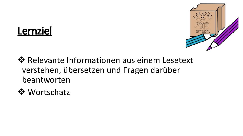 Lernziel v Relevante Informationen aus einem Lesetext verstehen, übersetzen und Fragen darüber beantworten v