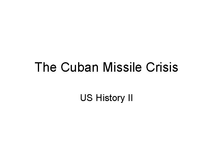 The Cuban Missile Crisis US History II 
