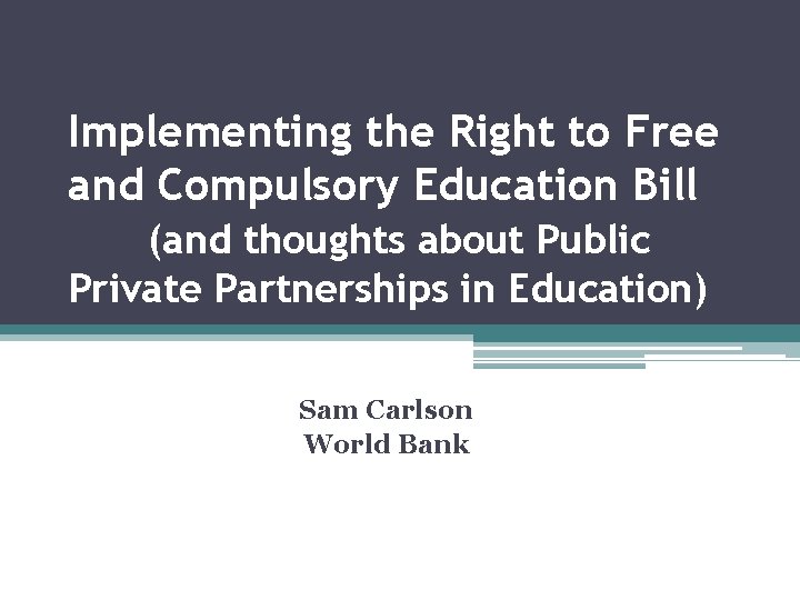 Implementing the Right to Free and Compulsory Education Bill (and thoughts about Public Private Implementing the Right to Free and Compulsory Education Bill (and thoughts about Public Private