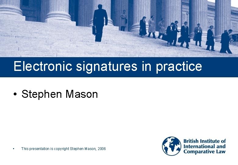 Electronic signatures in practice Stephen Mason This presentation
