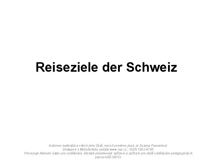 Reiseziele der Schweiz Autorem materiálu a všech jeho částí, není-li uvedeno jinak, je Zuzana