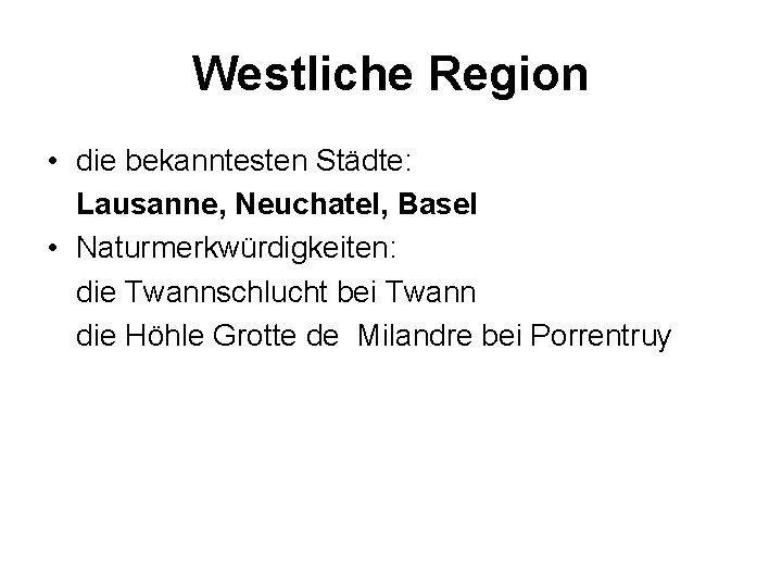 Westliche Region • die bekanntesten Städte: Lausanne, Neuchatel, Basel • Naturmerkwürdigkeiten: die Twannschlucht bei