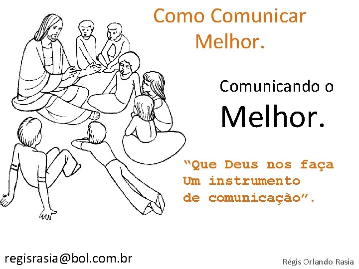 Como Comunicar Melhor. Comunicando o Melhor. “Que Deus nos faça Um instrumento de comunicação”.