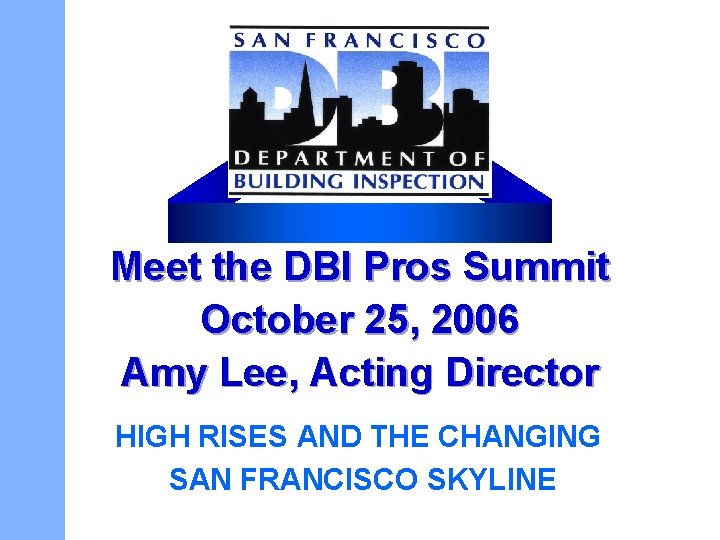Meet the DBI Pros Summit October 25, 2006 Amy Lee, Acting Director HIGH RISES