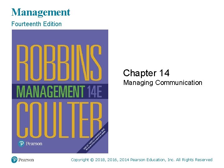 Management Fourteenth Edition Chapter 14 Managing Communication Copyright © 2018, 2016, 2014 Pearson Education,