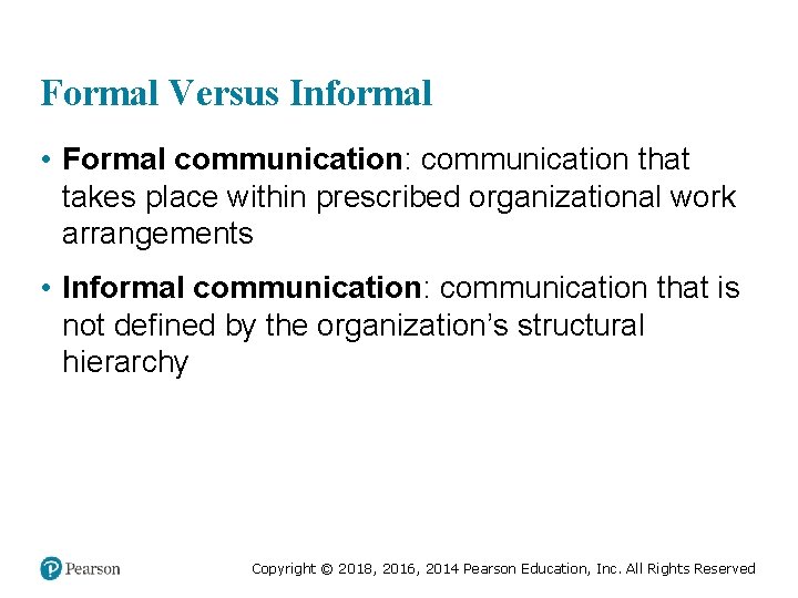 Formal Versus Informal • Formal communication: communication that takes place within prescribed organizational work