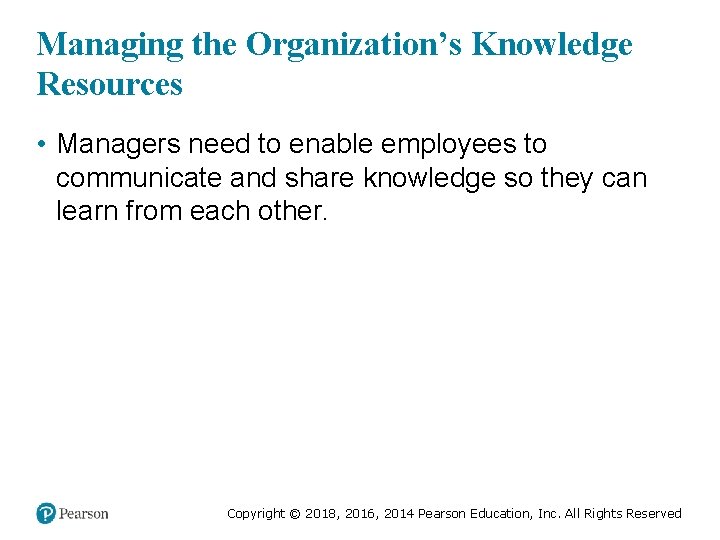 Managing the Organization’s Knowledge Resources • Managers need to enable employees to communicate and