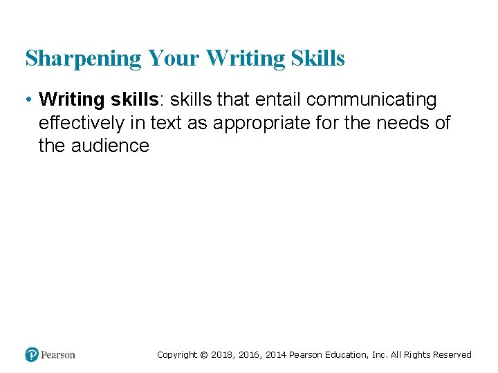 Sharpening Your Writing Skills • Writing skills: skills that entail communicating effectively in text