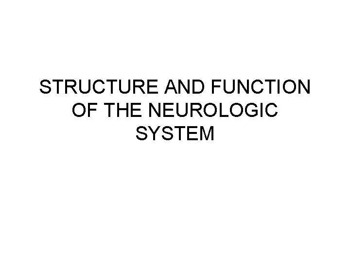 STRUCTURE AND FUNCTION OF THE NEUROLOGIC SYSTEM 