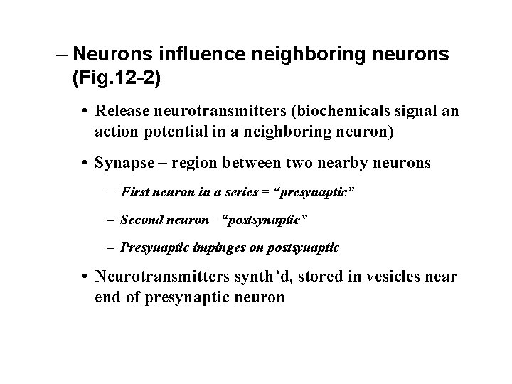 – Neurons influence neighboring neurons (Fig. 12 -2) • Release neurotransmitters (biochemicals signal an
