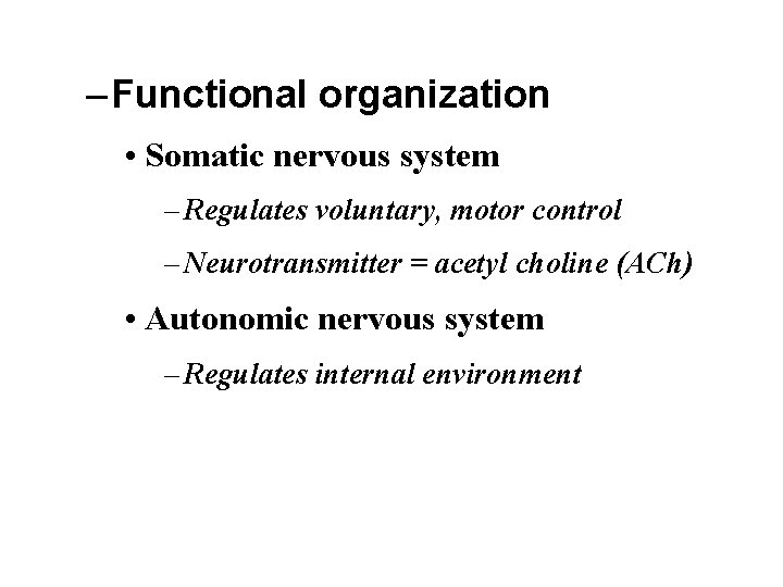 – Functional organization • Somatic nervous system – Regulates voluntary, motor control – Neurotransmitter