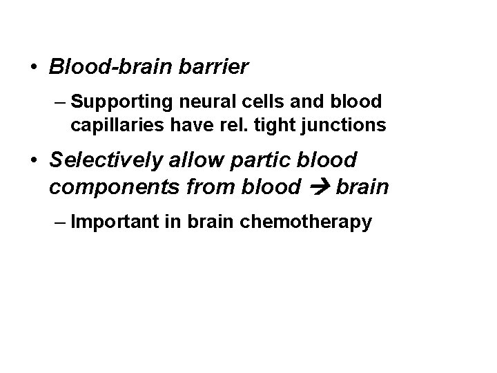  • Blood-brain barrier – Supporting neural cells and blood capillaries have rel. tight