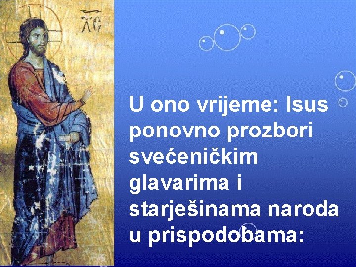 U ono vrijeme: Isus ponovno prozbori svećeničkim glavarima i starješinama naroda u prispodobama: 