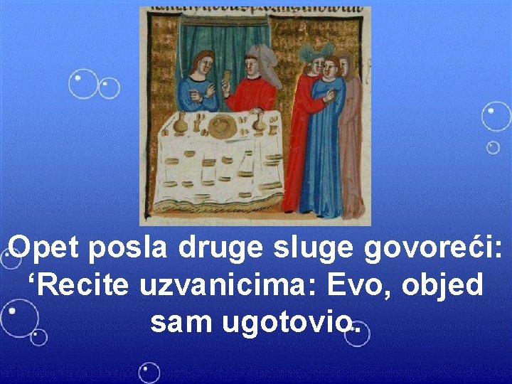 Opet posla druge sluge govoreći: ‘Recite uzvanicima: Evo, objed sam ugotovio. 