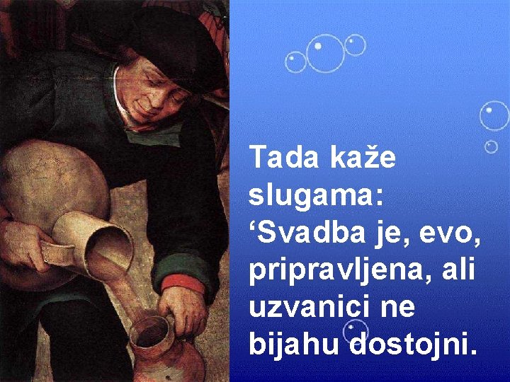 Tada kaže slugama: ‘Svadba je, evo, pripravljena, ali uzvanici ne bijahu dostojni. 