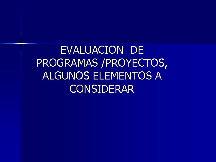 EVALUACION DE PROGRAMAS /PROYECTOS, ALGUNOS ELEMENTOS A CONSIDERAR 