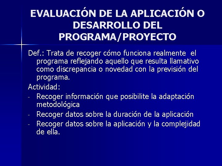 EVALUACIÓN DE LA APLICACIÓN O DESARROLLO DEL PROGRAMA/PROYECTO Def. : Trata de recoger cómo