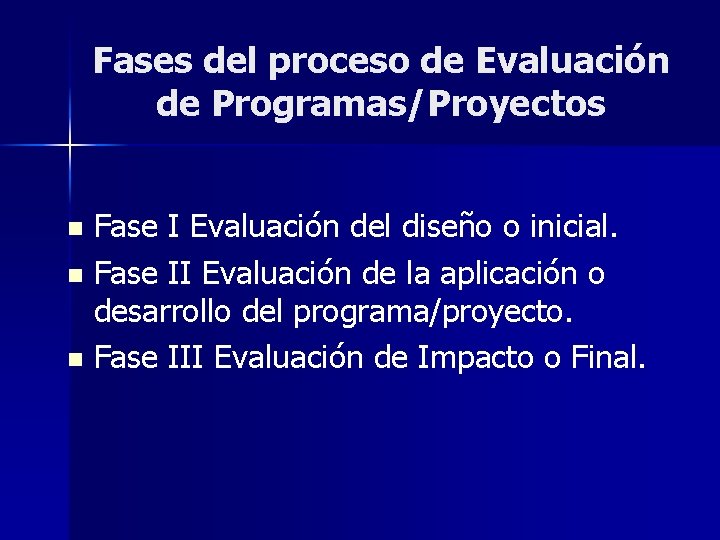 Fases del proceso de Evaluación de Programas/Proyectos Fase I Evaluación del diseño o inicial.