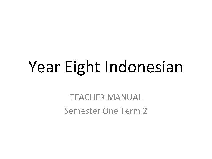 Year Eight Indonesian TEACHER MANUAL Semester One Term 2 