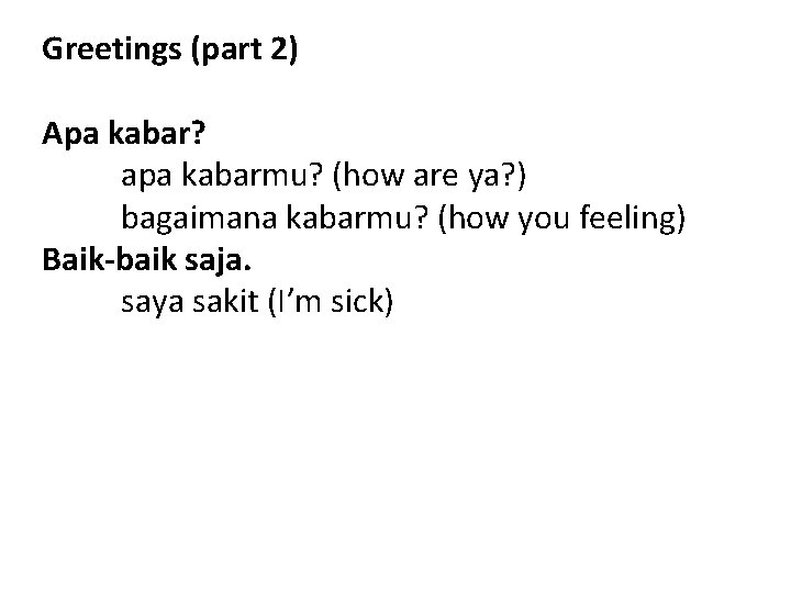 Greetings (part 2) Apa kabar? apa kabarmu? (how are ya? ) bagaimana kabarmu? (how