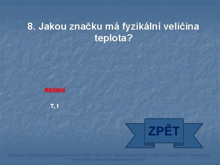 8. Jakou značku má fyzikální veličina teplota? ŘEŠENÍ T, t ZPĚT Dostupné z Metodického