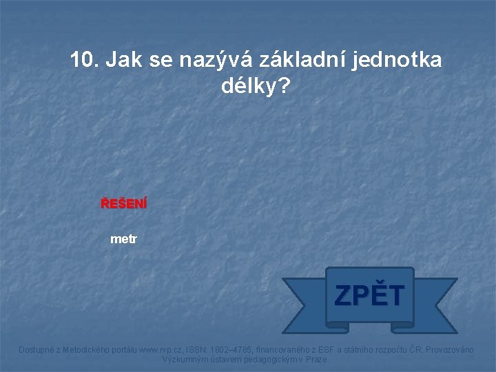 10. Jak se nazývá základní jednotka délky? ŘEŠENÍ metr ZPĚT Dostupné z Metodického portálu