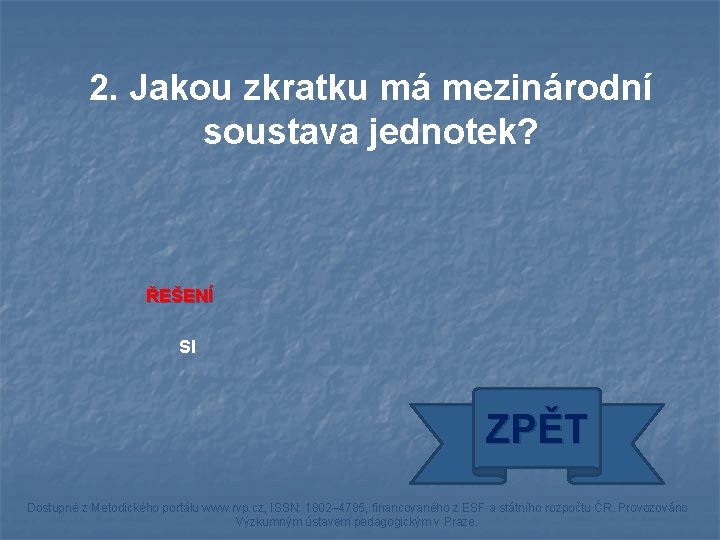 2. Jakou zkratku má mezinárodní soustava jednotek? ŘEŠENÍ SI ZPĚT Dostupné z Metodického portálu