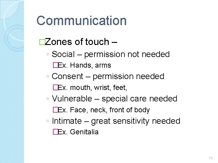 Communication �Zones of touch – ◦ Social – permission not needed �Ex. Hands, arms